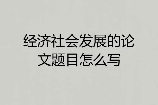 经济社会发展的论文题目怎么写