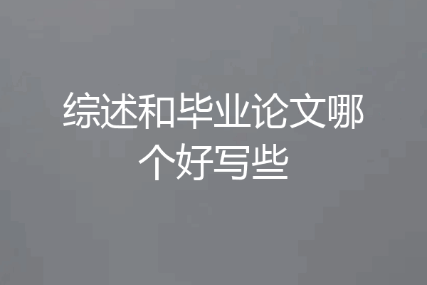 综述和毕业论文哪个好写些
