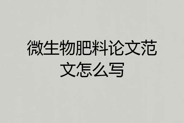 微生物肥料论文范文怎么写