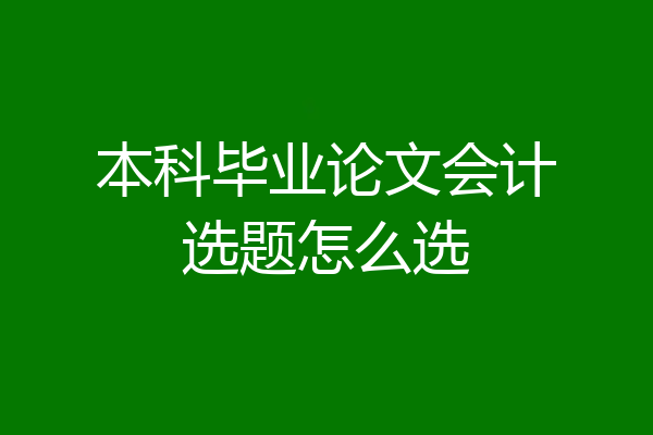 本科毕业论文会计选题怎么选
