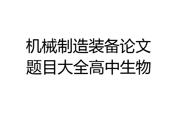 机械制造装备论文题目大全高中生物