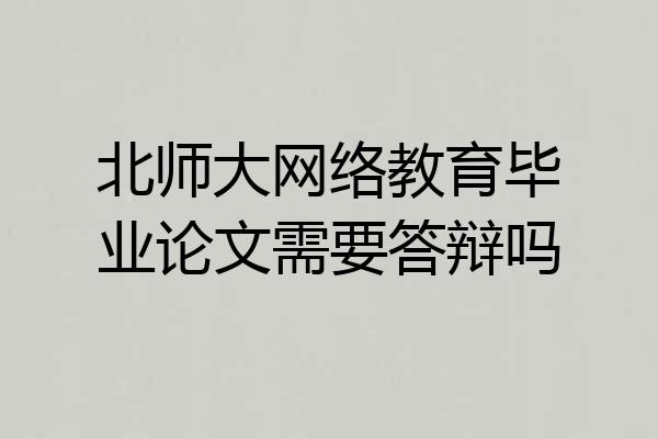 北师大网络教育毕业论文需要答辩吗