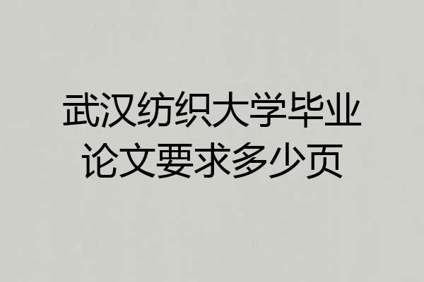 武汉纺织大学毕业论文要求多少页