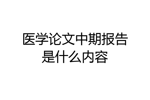 医学论文中期报告是什么内容