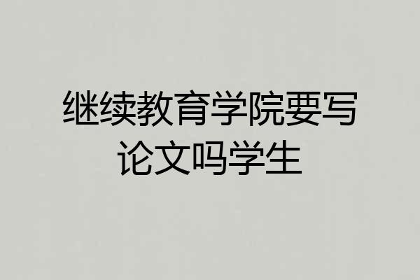 继续教育学院要写论文吗学生