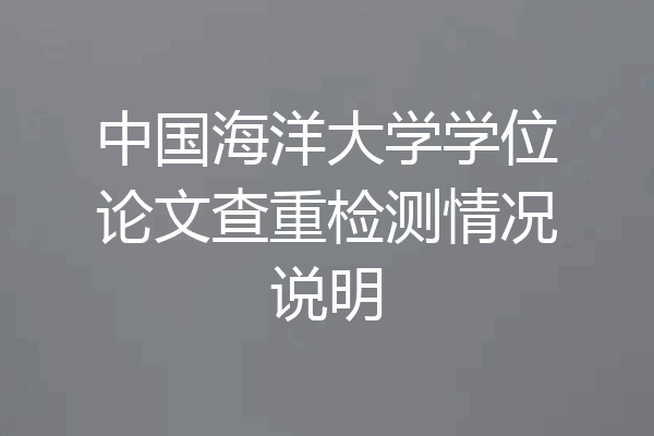 中国海洋大学学位论文查重检测情况说明