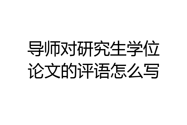 导师对研究生学位论文的评语怎么写