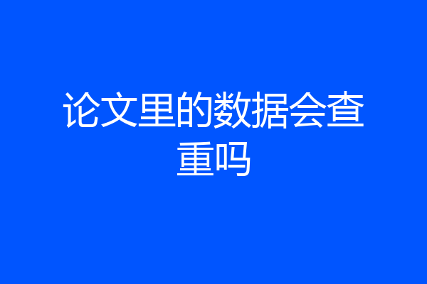 论文里的数据会查重吗