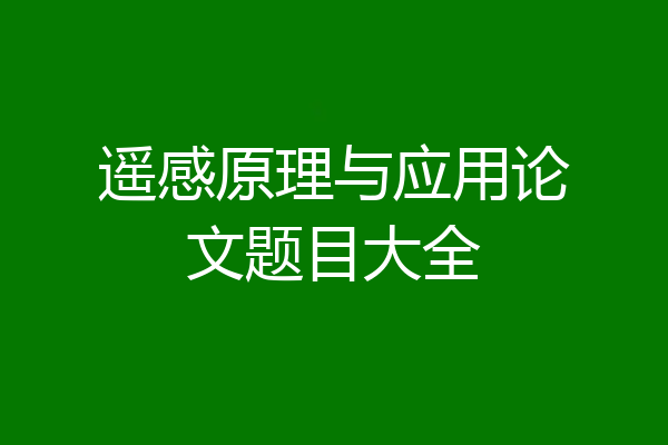 遥感原理与应用论文题目大全
