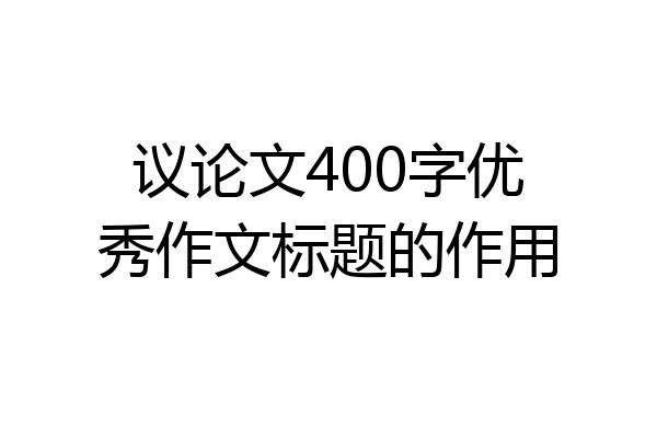 议论文400字优秀作文标题的作用
