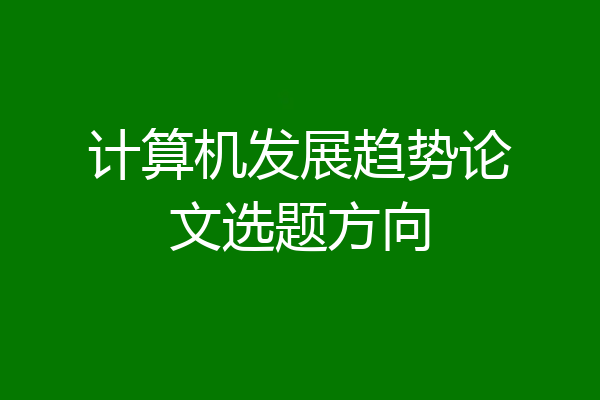 计算机发展趋势论文选题方向