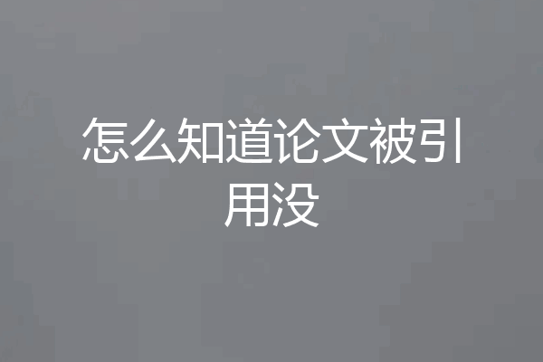 怎么知道论文被引用没