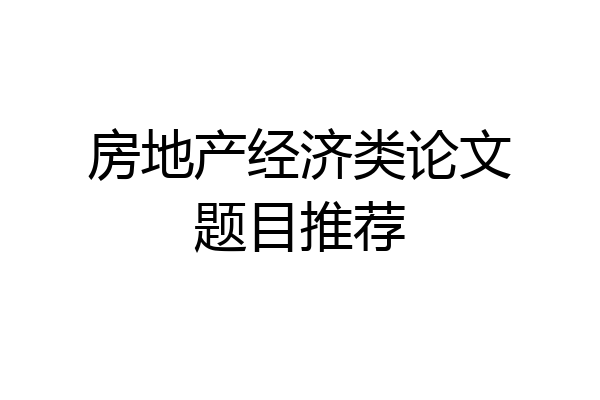 房地产经济类论文题目推荐