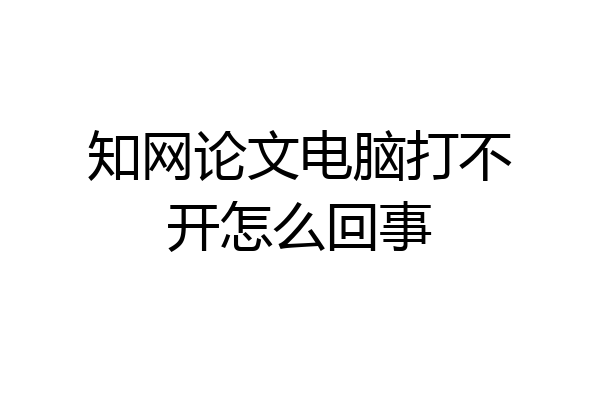 知网论文电脑打不开怎么回事