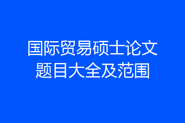 国际贸易硕士论文题目大全及范围