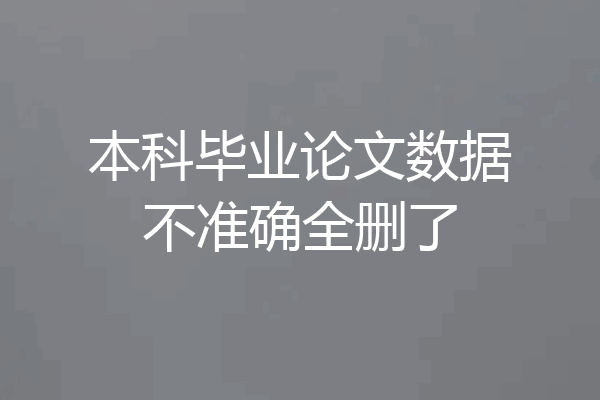 本科毕业论文数据不准确全删了
