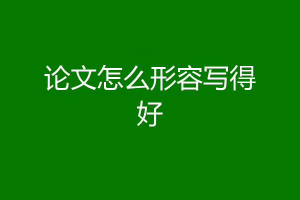 论文怎么形容写得好