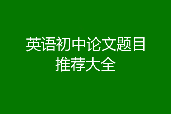 英语初中论文题目推荐大全