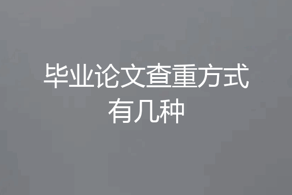 毕业论文查重方式有几种