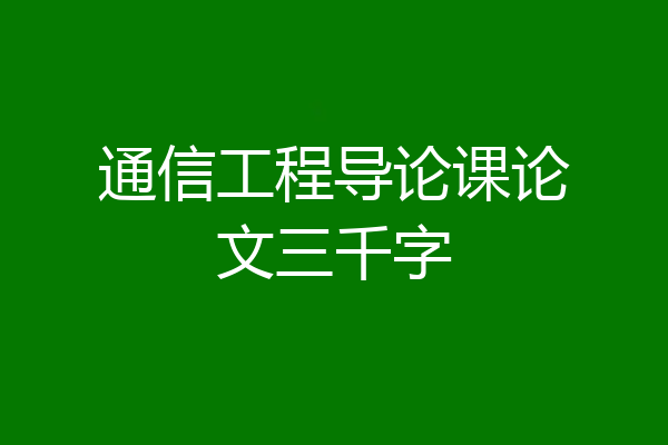 通信工程导论课论文三千字
