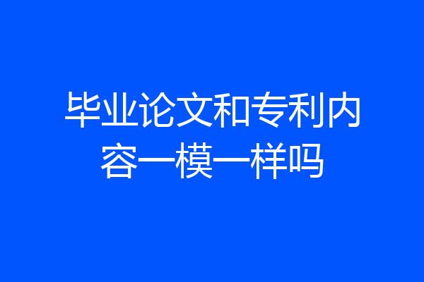 毕业论文和专利内容一模一样吗