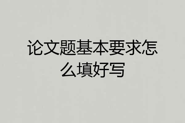 论文题基本要求怎么填好写