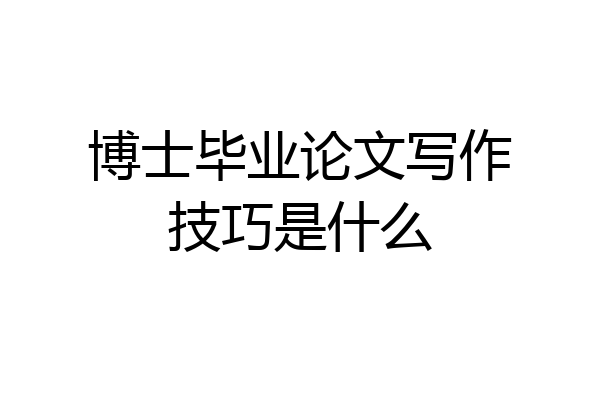 博士毕业论文写作技巧是什么