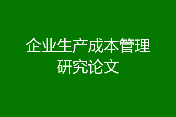 企业生产成本管理研究论文