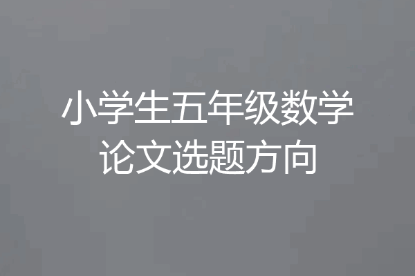 小学生五年级数学论文选题方向