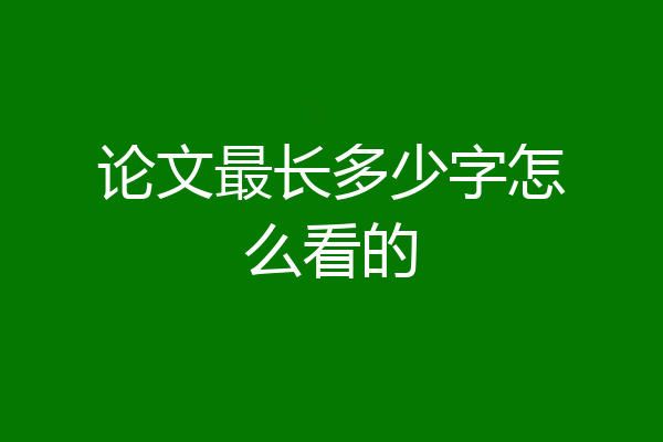论文最长多少字怎么看的