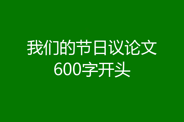 我们的节日议论文600字开头