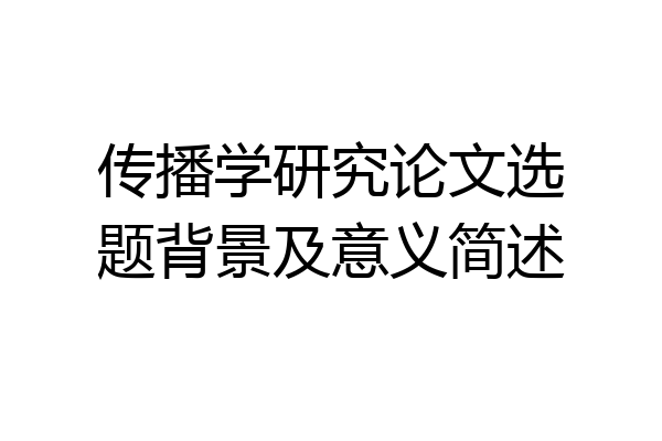 传播学研究论文选题背景及意义简述