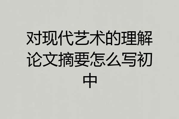 对现代艺术的理解论文摘要怎么写初中