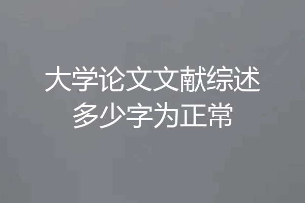 大学论文文献综述多少字为正常