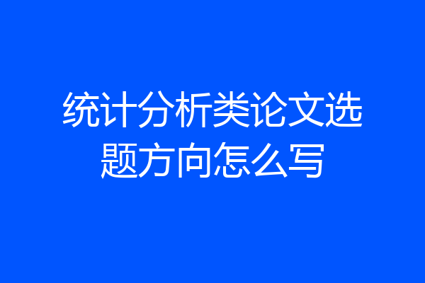 统计分析类论文选题方向怎么写