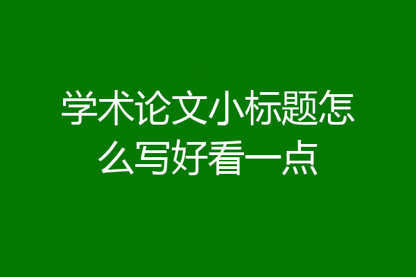 学术论文小标题怎么写好看一点