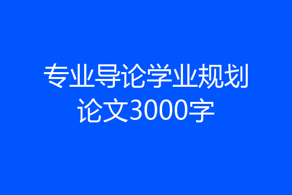 专业导论学业规划论文3000字