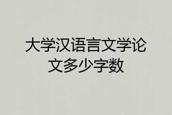 大学汉语言文学论文多少字数