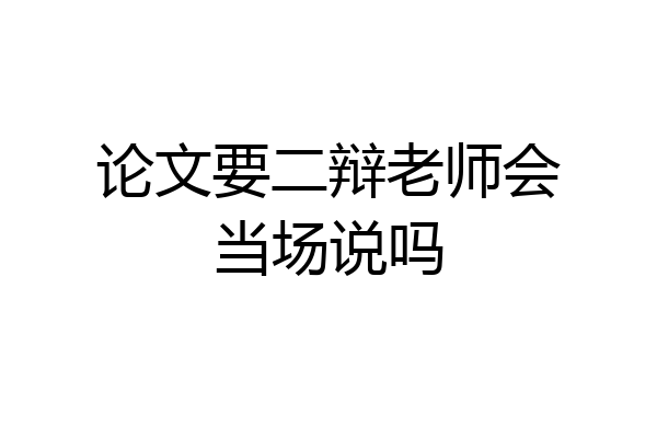 论文要二辩老师会当场说吗