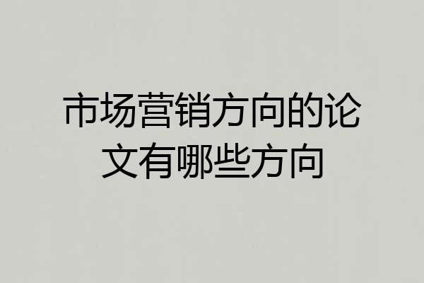 市场营销方向的论文有哪些方向