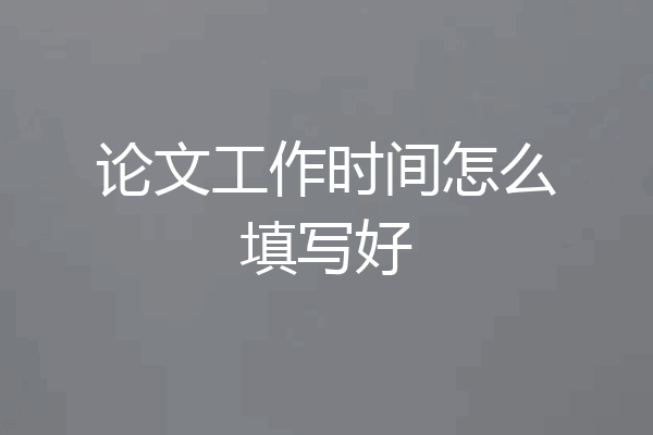 论文工作时间怎么填写好