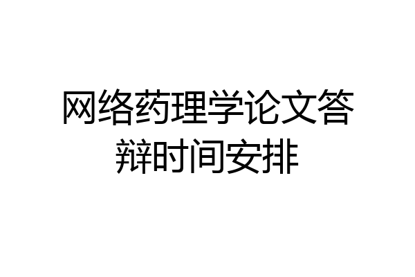 网络药理学论文答辩时间安排