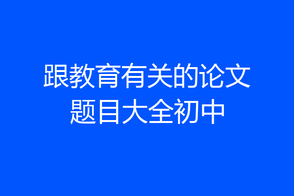 跟教育有关的论文题目大全初中
