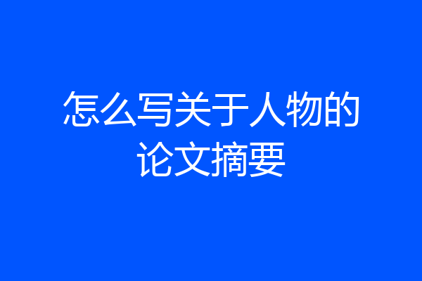 怎么写关于人物的论文摘要