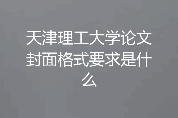 天津理工大学论文封面格式要求是什么