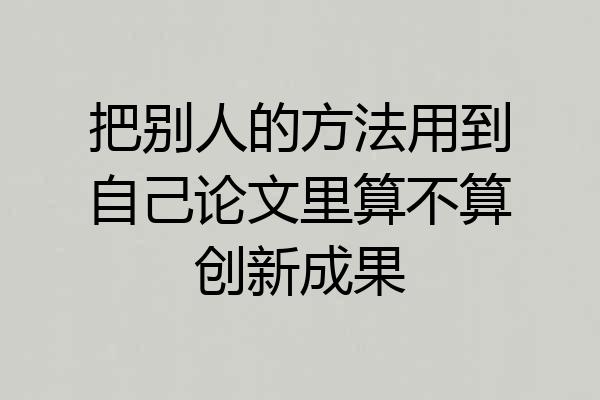 把别人的方法用到自己论文里算不算创新成果