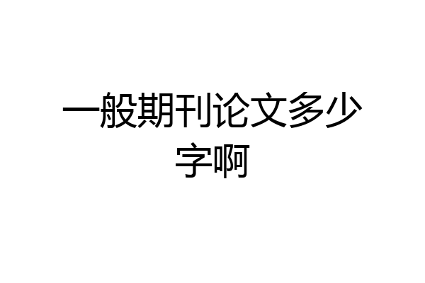一般期刊论文多少字啊