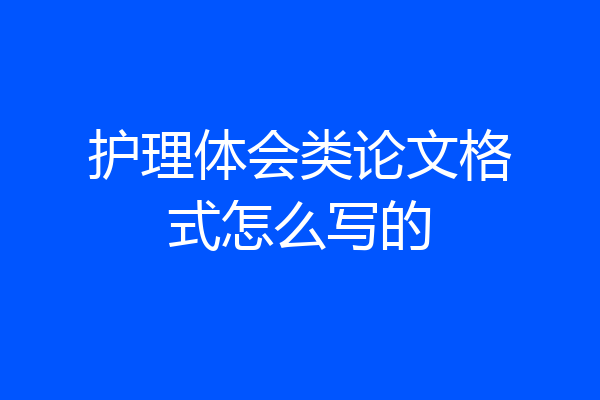 护理体会类论文格式怎么写的