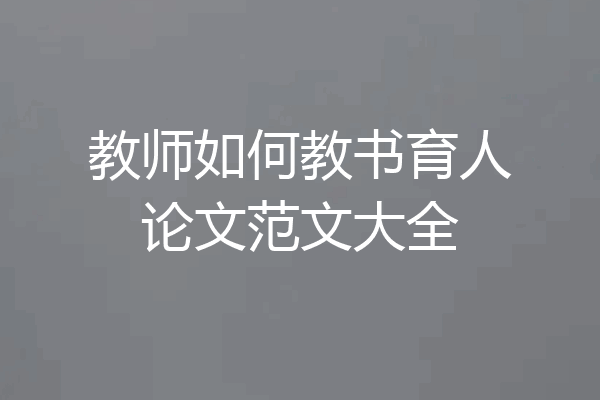 教师如何教书育人论文范文大全