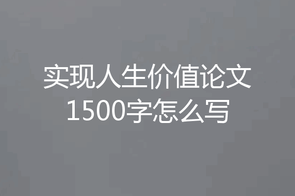实现人生价值论文1500字怎么写